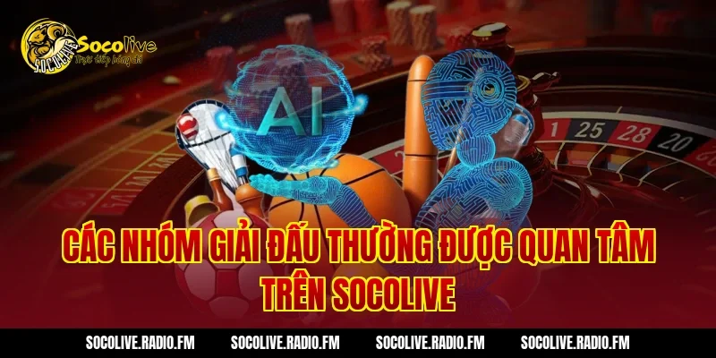 Các nhóm giải đấu thường được quan tâm trên Socolive