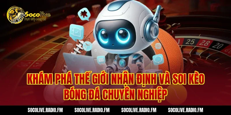 Khám Phá Thế Giới Nhận Định Và Soi Kèo Bóng Đá Chuyên Nghiệp