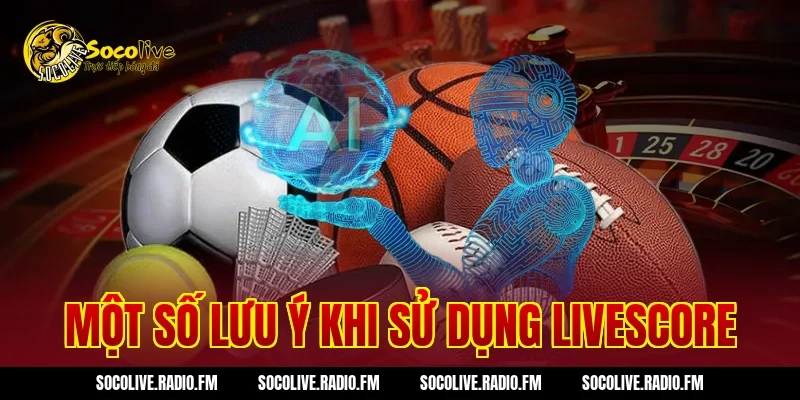 Một số lưu ý khi sử dụng Livescore