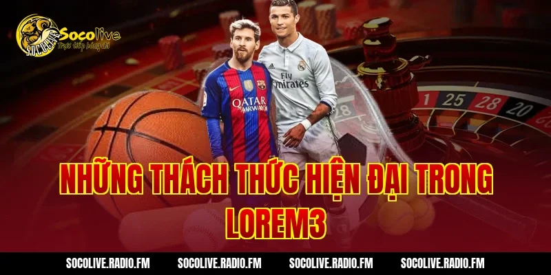 Những thách thức hiện đại trong Lorem3