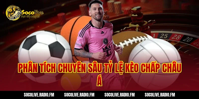 Phân Tích Chuyên Sâu Tỷ Lệ Kèo Chấp Châu Á