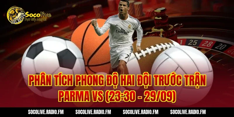 Phân tích phong độ hai đội trước trận Parma vs (23:30 – 29/09)
