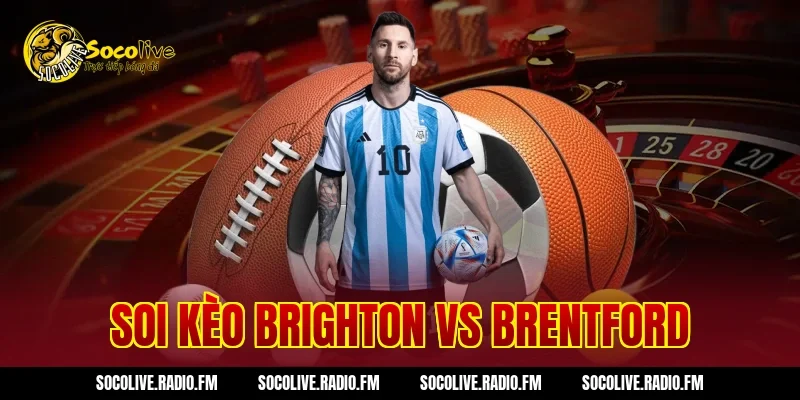 Soi Kèo Brighton Vs Brentford