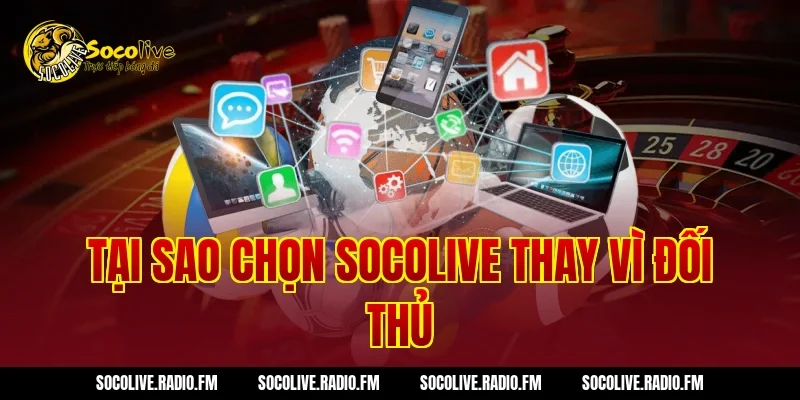 Tại sao chọn Socolive thay vì đối thủ